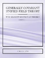 Generally Covariant Unified Field Theory - The Geometrization of Physics - Volume III